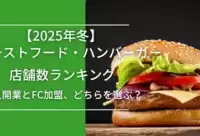【2025年冬】ファーストフード・ハンバーガーチェーン店舗数ランキング｜個人開業とFC加盟、どちらを選ぶ？